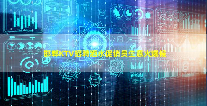 邯郸KTV招聘酒水促销员生意火爆候